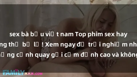 sex bà bầu việt nam Top phim sex hay nhất mà bạn không thể bỏ lỡ! Xem ngay để trải nghiệm những cảnh quay gợi cảm đỉnh cao và không thể nào quên được!
