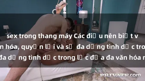 sex trong thang máy Các điều nên biết về sex Châu Phi: văn hóa, quyền lợi và sự đa dạng tình dục trong lục địa đa văn hóa này