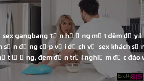 sex gangbang Tận hưởng một đêm đầy lãng mạn tại khách sạn đẳng cấp với dịch vụ sex khách sạn chất lượng, đem đến trải nghiệm độc đáo và đáng nhớ cho cặp đôi.