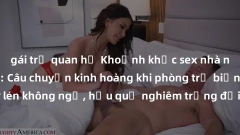 gái trẻ quan hệ Khoảnh khắc sex nhà nghỉ bị quay lén: Câu chuyện kinh hoàng khi phòng trọ biến thành nơi quay lén không ngờ, hậu quả nghiêm trọng đối với những người bị tổn thương.