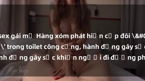 sex gái mỹ Hàng xóm phát hiện cặp đôi 'sex bị quay lén' trong toilet công cộng, hành động gây sốc khiến người đi đường phải thót tim.