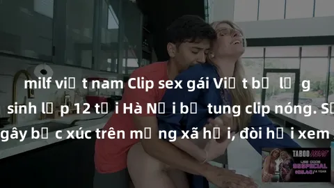 milf việt nam Clip sex gái Việt bị lộ gây chấn động: Nữ sinh lớp 12 tại Hà Nội bị tung clip nóng. Sự việc gây bức xúc trên mạng xã hội, đòi hỏi xem xét hậu quả nghiêm trọng.