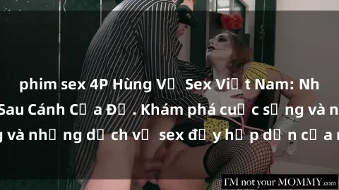 phim sex 4P Hùng Vỹ Sex Việt Nam: Những Bí Mật Đằng Sau Cánh Cửa Đỏ. Khám phá cuộc sống và những dịch vụ sex đầy hấp dẫn của người Việt Nam.