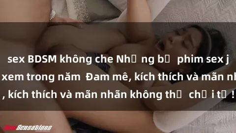 sex BDSM không che Những bộ phim sex jav đỉnh cao phải xem trong năm  Đam mê, kích thích và mãn nhãn không thể chối từ!