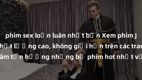 phim sex loạn luân nhật bản Xem phim JAV HD miễn phí chất lượng cao, không giới hạn trên các trang web uy tín. Yên tâm tận hưởng những bộ phim hot nhất với độ nét sắc sảo, đẹp mắt ngay tại nhà. Hãy tr