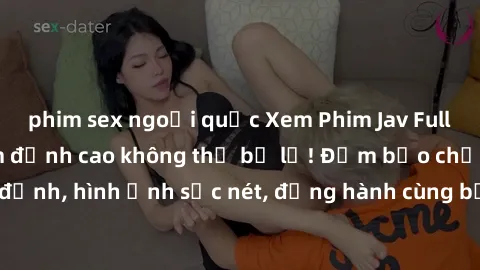 phim sex ngoại quốc Xem Phim Jav Full HD: Những bộ phim đỉnh cao không thể bỏ lỡ! Đảm bảo chất lượng ổn định, hình ảnh sắc nét, đồng hành cùng bạn trong những giây phút thư giãn!