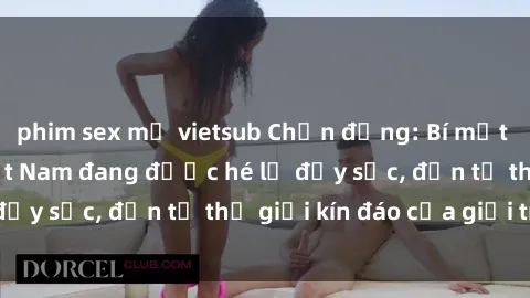 phim sex mỹ vietsub Chấn động: Bí mật về sex nữ sinh Việt Nam đang được hé lộ đầy sốc, đến từ thế giới kín đáo của giới trẻ.