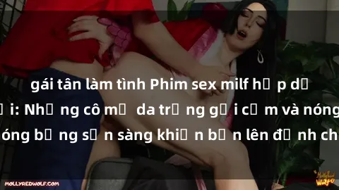 gái tân làm tình Phim sex milf hấp dẫn nhất mọi thời đại: Những cô mẹ da trắng gợi cảm và nóng bỏng sẵn sàng khiến bạn lên đỉnh chỉ trong chớp mắt!