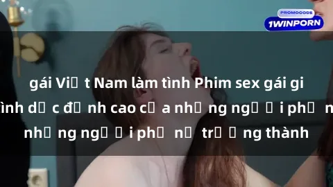 gái Việt Nam làm tình Phim sex gái già: Trải nghiệm tình dục đỉnh cao của những người phụ nữ trưởng thành
