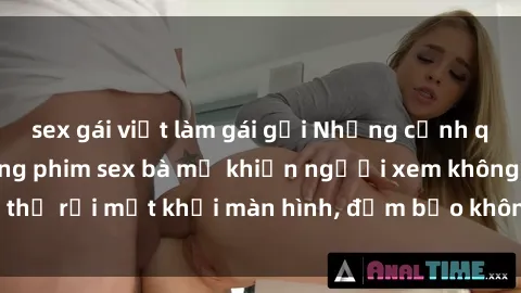 sex gái việt làm gái gọi Những cảnh quay nóng bỏng trong phim sex bà mẹ khiến người xem không thể rời mắt khỏi màn hình, đảm bảo không làm bạn thất vọng!
