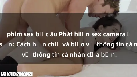 phim sex bắc âu Phát hiện sex camera ẩn trong khách sạn: Cách hạn chế và bảo vệ thông tin cá nhân của bạn.