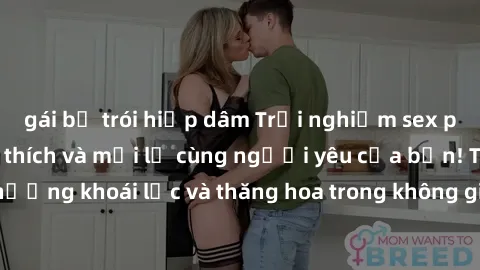 gái bị trói hiếp dâm Trải nghiệm sex phòng tắm đầy kích thích và mới lạ cùng người yêu của bạn! Tận hưởng khoái lạc và thăng hoa trong không gian tắm ấm áp và gợi cảm.