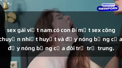 sex gái việt nam có con Bí mật sex công viên: Những câu chuyện nhiệt huyết và đầy nóng bỏng của đôi trẻ trẻ trung.
