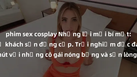 phim sex cosplay Những lời mời bí mật: Gái Việt làm tình ở khách sạn đẳng cấp. Trải nghiệm độc đáo và cuốn hút với những cô gái nóng bỏng và sẵn lòng thỏa mãn mọi nhu cầu của bạn.