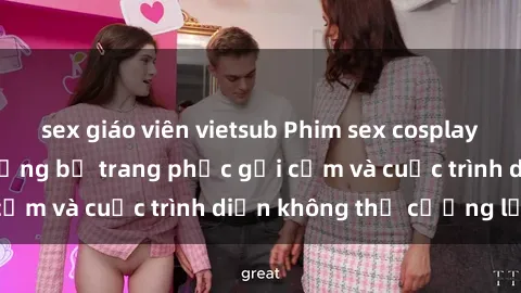 sex giáo viên vietsub Phim sex cosplay: Giấc mơ  cùng những bộ trang phục gợi cảm và cuộc trình diễn không thể cưỡng lại!