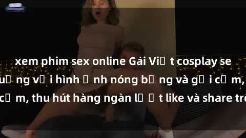 xem phim sex online Gái Việt cosplay sexy khiến fan phát cuồng với hình ảnh nóng bỏng và gợi cảm, thu hút hàng ngàn lượt like và share trên mạng xã hội.