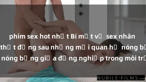 phim sex hot nhất Bí mật về sex nhân viên văn phòng: Sự thật đằng sau những mối quan hệ nóng bỏng giữa đồng nghiệp trong môi trường làm việc.