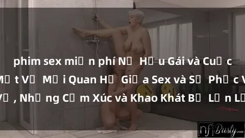 phim sex miễn phí Nữ Hầu Gái và Cuộc Sống Của Họ: Bí Mật Về Mối Quan Hệ Giữa Sex và Sự Phục Vụ, Những Cảm Xúc và Khao Khát Bị Lẫn Lộn Trong Lĩnh Vực Này.