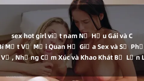sex hot girl việt nam Nữ Hầu Gái và Cuộc Sống Của Họ: Bí Mật Về Mối Quan Hệ Giữa Sex và Sự Phục Vụ, Những Cảm Xúc và Khao Khát Bị Lẫn Lộn Trong Lĩnh Vực Này.