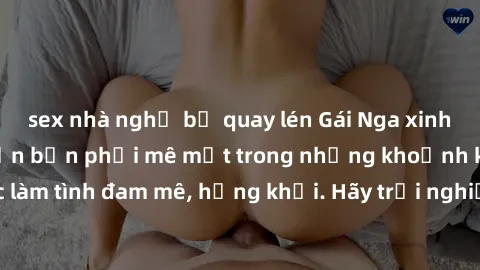 sex nhà nghỉ bị quay lén Gái Nga xinh đẹp, tài năng khiến bạn phải mê mệt trong những khoảnh khắc làm tình đam mê, hứng khởi. Hãy trải nghiệm cùng họ ngay hôm nay!