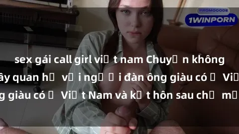 sex gái call girl việt nam Chuyện không thể tin nổi: Gái Tây quan hệ với người đàn ông giàu có ở Việt Nam và kết hôn sau chỉ một tháng