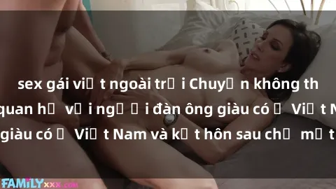 sex gái việt ngoài trời Chuyện không thể tin nổi: Gái Tây quan hệ với người đàn ông giàu có ở Việt Nam và kết hôn sau chỉ một tháng
