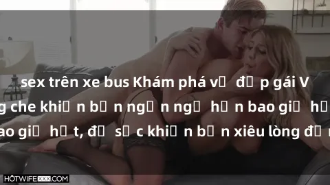 sex trên xe bus Khám phá vẻ đẹp gái Việt Nam nude không che khiến bạn ngẩn ngơ hơn bao giờ hết, đủ sức khiến bạn xiêu lòng đến ngất ngây