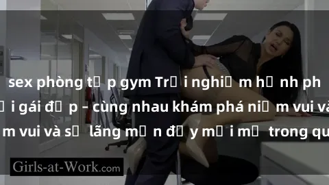 sex phòng tập gym Trải nghiệm hạnh phúc khi làm tình với gái đẹp – cùng nhau khám phá niềm vui và sự lãng mạn đầy mới mẻ trong quan hệ của bạn.
