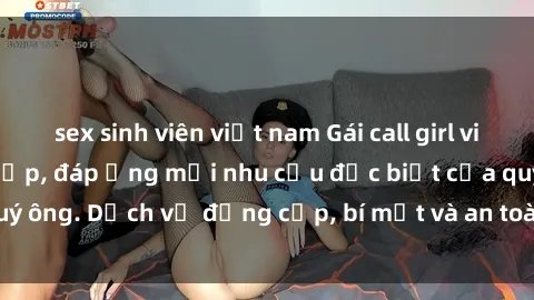 sex sinh viên việt nam Gái call girl vip tư vấn chuyên nghiệp, đáp ứng mọi nhu cầu đặc biệt của quý ông. Dịch vụ đẳng cấp, bí mật và an toàn, hãy tìm hiểu ngay!