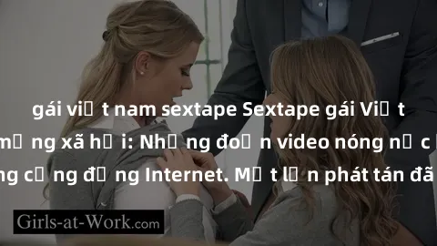 gái việt nam sextape Sextape gái Việt Nam gây sốt trên mạng xã hội: Những đoạn video nóng nực kỳ gây chấn động cộng đồng Internet. Một lần phát tán đã khiến người xem không thể rời mắt.