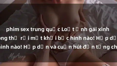 phim sex trung quốc Loạt ảnh gái xinh sex nóng bỏng, không thể rời mắt khỏi bức hình nào! Hấp dẫn và cuốn hút đến từng chi tiết.