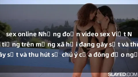 sex online Những đoạn video sex Việt Nam không che nổi tiếng trên mạng xã hội đang gây sốt và thu hút sự chú ý của đông đảo người xem.