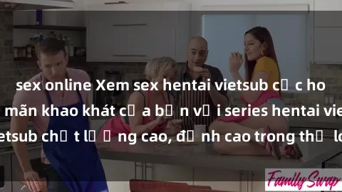 sex online Xem sex hentai vietsub cực hot, không che | Thỏa mãn khao khát của bạn với series hentai vietsub chất lượng cao, đỉnh cao trong thể loại anime không che.