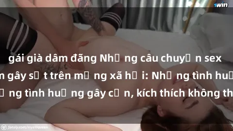 gái già dâm đãng Những câu chuyện sex sinh viên Việt Nam gây sốt trên mạng xã hội: Những tình huống gây cấn, kích thích không thể bỏ qua