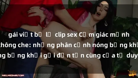 gái việt bị lộ clip sex Cảm giác mạnh mẽ với sex BDSM không che: những phân cảnh nóng bỏng khơi gợi đến tận cùng của tư duy và cơ thể.