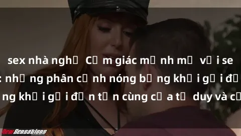sex nhà nghỉ Cảm giác mạnh mẽ với sex BDSM không che: những phân cảnh nóng bỏng khơi gợi đến tận cùng của tư duy và cơ thể.
