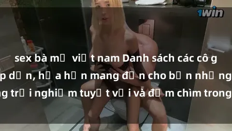 sex bà mẹ việt nam Danh sách các cô gái gọi Việt Nam hấp dẫn, hứa hẹn mang đến cho bạn những trải nghiệm tuyệt vời và đắm chìm trong cảm xúc tuyệt vời.