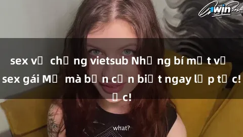 sex vợ chồng vietsub Những bí mật về sex gái Mỹ mà bạn cần biết ngay lập tức!
