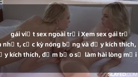 gái việt sex ngoài trời Xem sex gái trẻ không che hấp dẫn nhất, cực kỳ nóng bỏng và đầy kích thích, đảm bảo sẽ làm hài lòng mọi người!