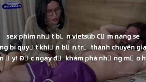 sex phim nhật bản vietsub Cẩm nang sex không che: Những bí quyết khiến bạn trở thành chuyên gia trong chuyện ấy! Đọc ngay để khám phá những mẹo hay và bí quyết tình dục không che.