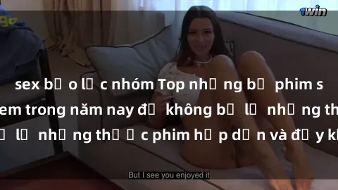 sex bạo lực nhóm Top những bộ phim sex hay nhất nên xem trong năm nay để không bỏ lỡ những thước phim hấp dẫn và đầy kịch tính.