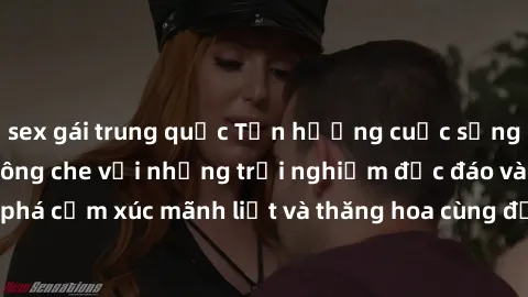 sex gái trung quốc Tận hưởng cuộc sống tình dục online không che với những trải nghiệm độc đáo và mới lạ. Khám phá cảm xúc mãnh liệt và thăng hoa cùng đối tác tại các trang web chuyên nghiệp.
