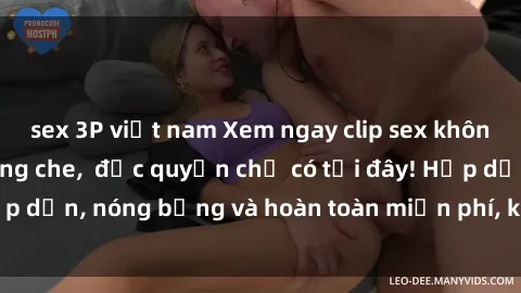 sex 3P việt nam Xem ngay clip sex không che cực hot, không che,  độc quyền chỉ có tại đây! Hấp dẫn, nóng bỏng và hoàn toàn miễn phí, không thể bỏ qua!