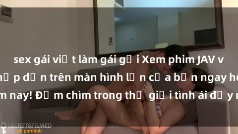 sex gái việt làm gái gọi Xem phim JAV vietsub mới nhất và hấp dẫn trên màn hình lớn của bạn ngay hôm nay! Đắm chìm trong thế giới tình ái đầy nóng bỏng và kích thích.