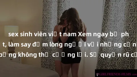 sex sinh viên việt nam Xem ngay bộ phim sex milf hot nhất, làm say đắm lòng người với những cảnh nóng bỏng không thể cưỡng lại. Sự quyến rũ của MILF sẽ khiến bạn mãnh liệt!
