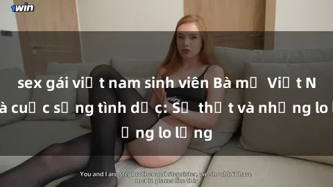 sex gái việt nam sinh viên Bà mẹ Việt Nam và cuộc sống tình dục: Sự thật và những lo lắng