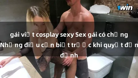 gái việt cosplay sexy Sex gái có chồng: Những điều cần biết trước khi quyết định