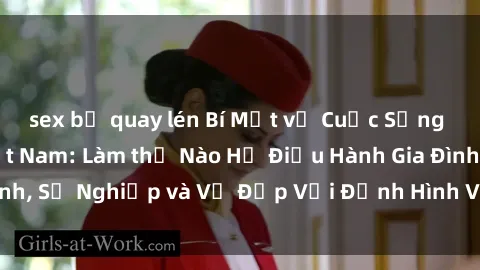 sex bị quay lén Bí Mật về Cuộc Sống Của Các MILF Việt Nam: Làm thế Nào Họ Điều Hành Gia Đình, Sự Nghiệp và Vẻ Đẹp Với Định Hình Văn Hóa Đương Đại