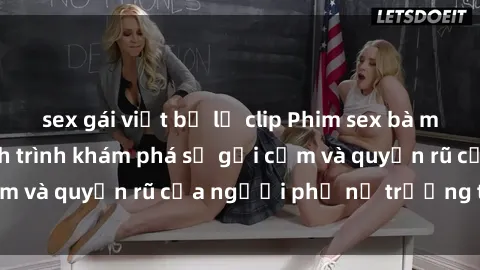 sex gái việt bị lộ clip Phim sex bà mẹ nóng bỏng: Hành trình khám phá sự gợi cảm và quyến rũ của người phụ nữ trưởng thành.