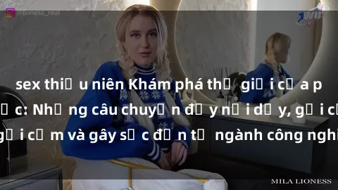 sex thiếu niên Khám phá thế giới của phim sex nô lệ tình dục: Những câu chuyện đầy nổi dậy, gợi cảm và gây sốc đến từ ngành công nghiệp giải trí đen tối